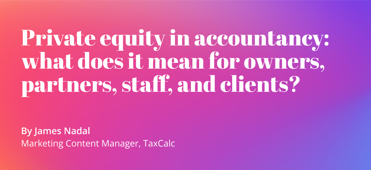 Private equity in accountaney: what does it mean for owners, partners, staff, and clients?