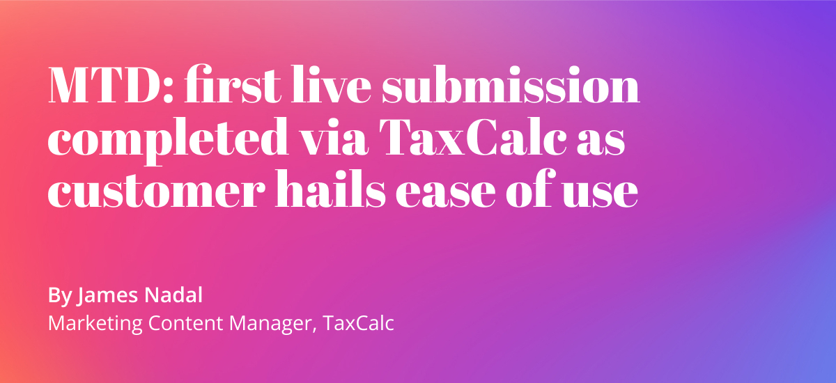MTD: first live submission completed via TaxCalc as customer hails ease of use