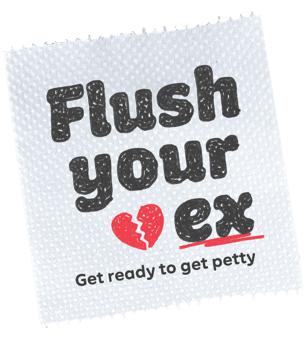 Flush Your Ex Get ready to get petty