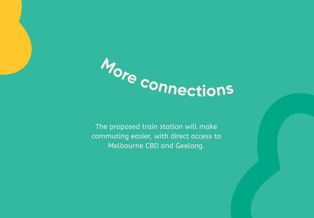 More connections - with direct access to Melbourne CBD and Geelong.