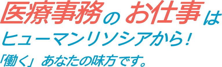 医療事務の仕事はヒューマンリソシアから！「働く」あなたの味方です。
