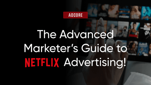The Advanced Marketer's Guide to Netflix Advertising